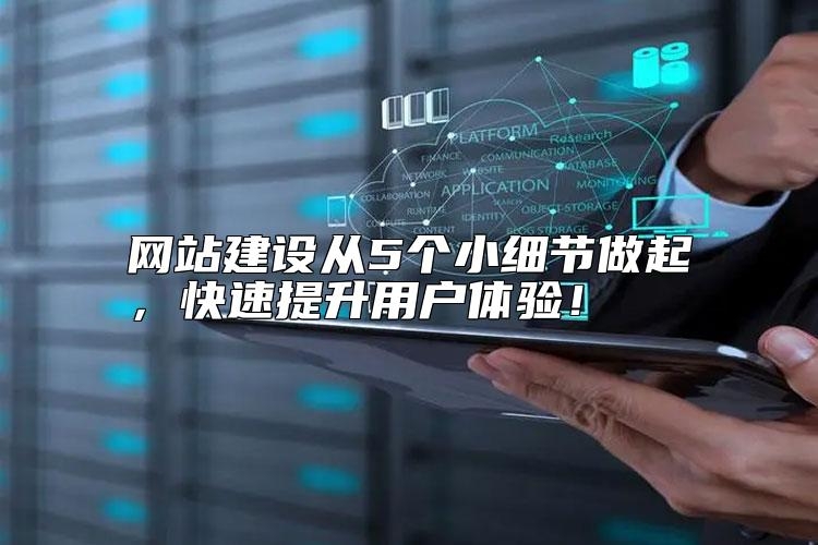 网站建设从5个小细节做起，快速提升用户体验，靠谱吗？
