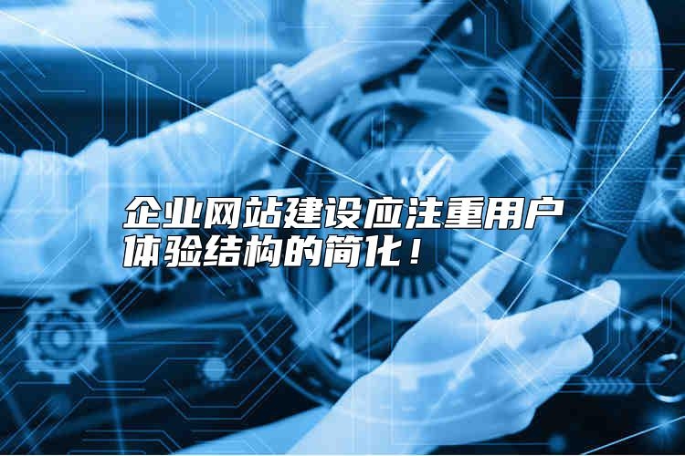 企业网站建设应注重用户体验结构的简化，值得做吗？