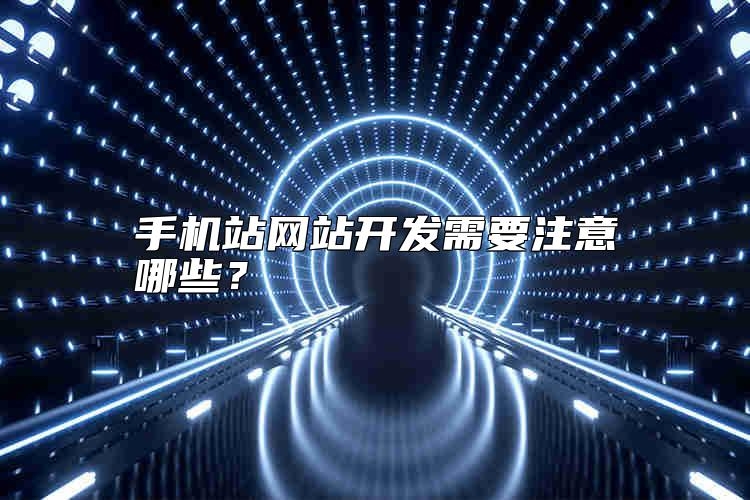 手机站网站开发需要注意哪些？