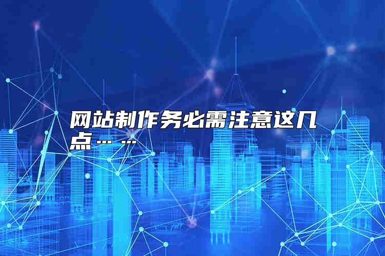 网站制作务必需注意这几点……怎么样？