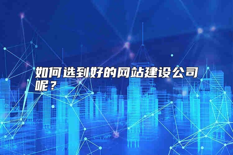 如何选到好的网站建设公司呢？