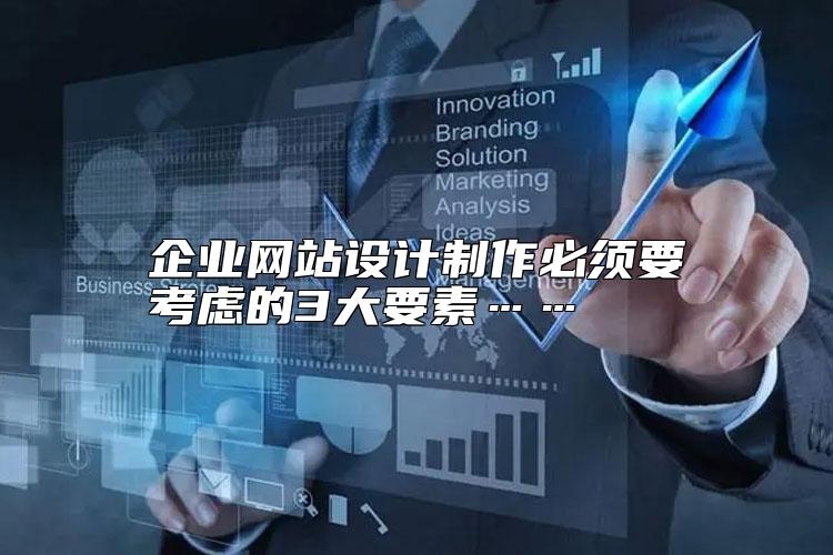 企业网站设计制作必须要考虑的3大要素……怎么样？