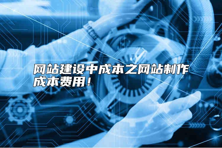 网站建设中成本之网站制作成本费用多少钱？