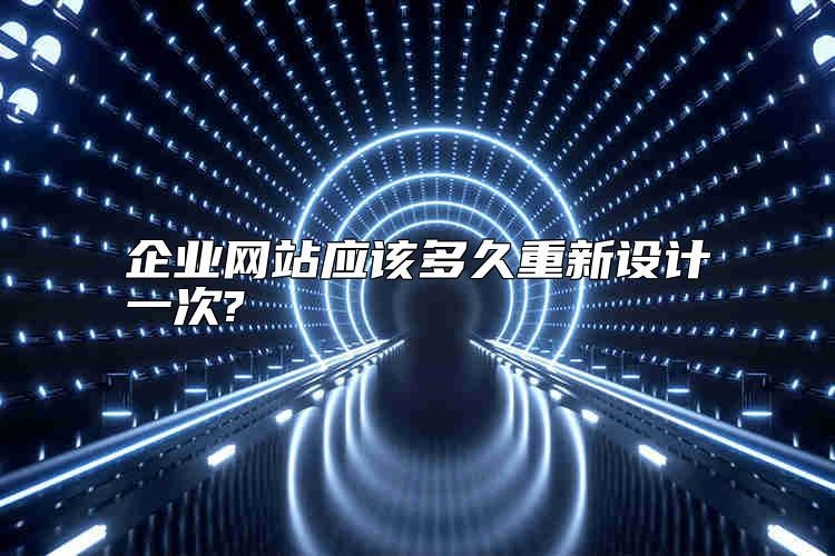 企业网站应该多久重新设计一次?