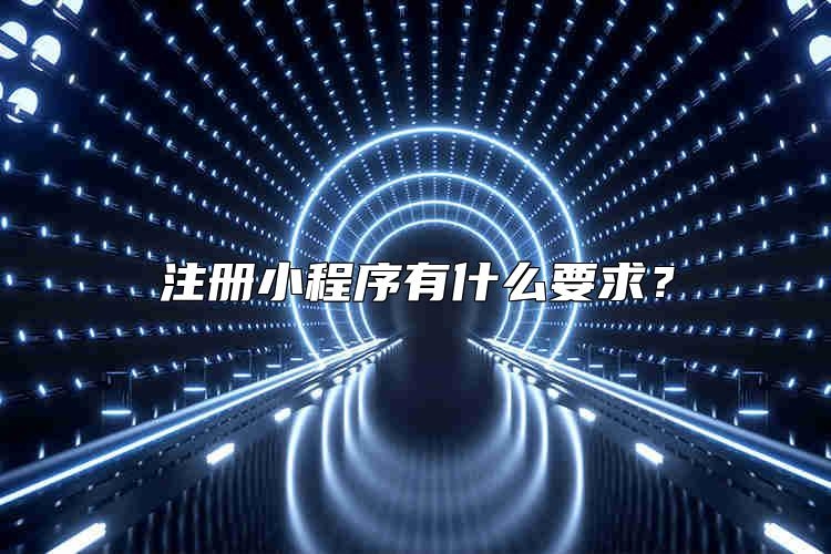 注册小程序有什么要求？