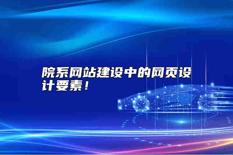 院系网站建设中的网页设计要素有哪些关键点值得关注？