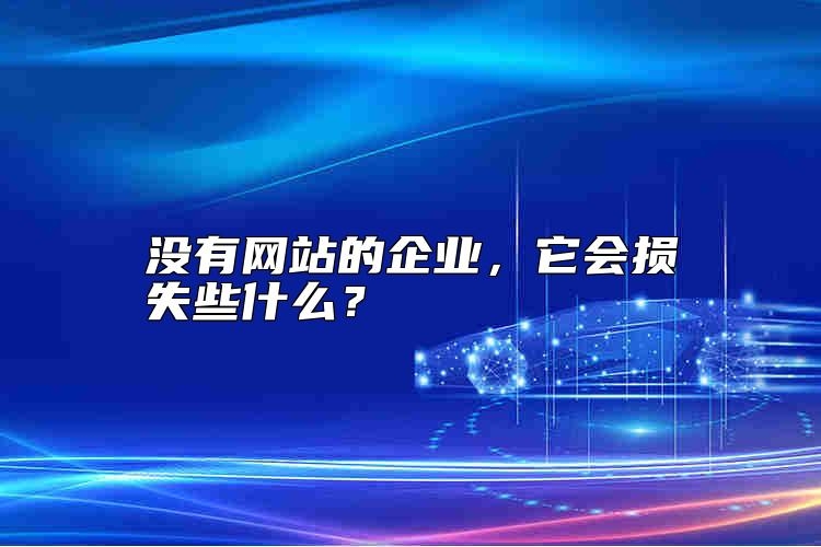 没有网站的企业，它会损失些什么？