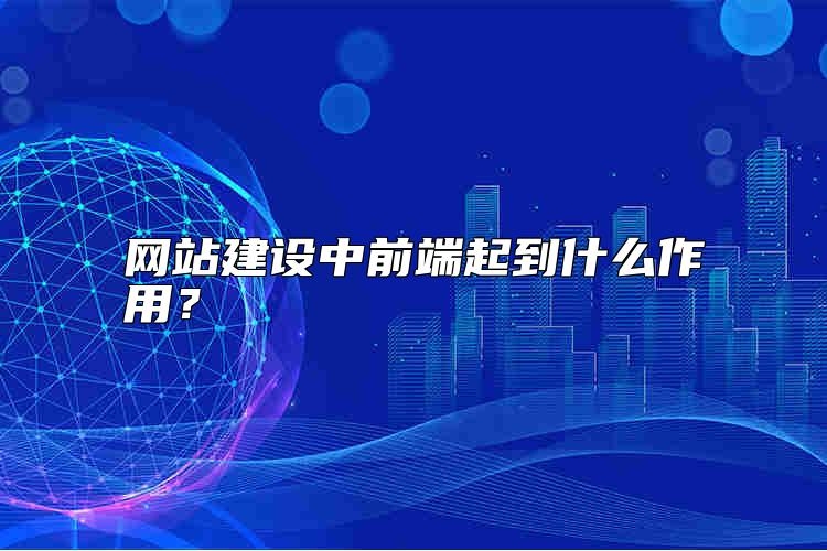 网站建设中前端起到什么作用？