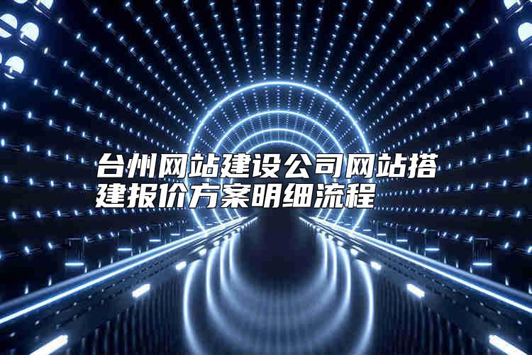 台州网站建设公司网站搭建报价方案明细流程