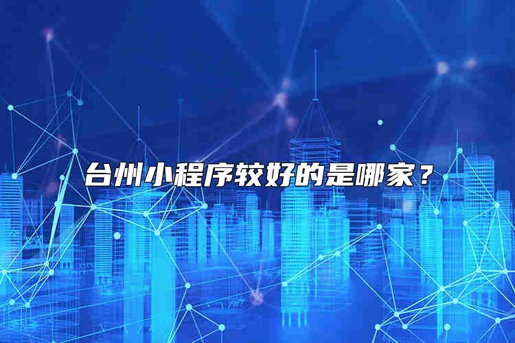 台州小程序较好的是哪家？
