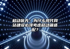 移动优先：为什么现代网站建设必须考虑移动端适配？